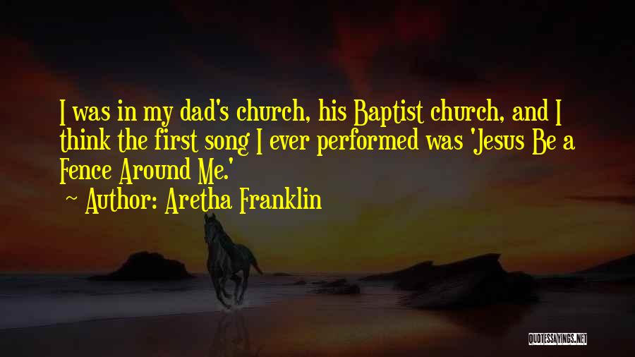 Aretha Franklin Quotes: I Was In My Dad's Church, His Baptist Church, And I Think The First Song I Ever Performed Was 'jesus