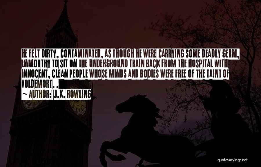 J.K. Rowling Quotes: He Felt Dirty, Contaminated, As Though He Were Carrying Some Deadly Germ, Unworthy To Sit On The Underground Train Back