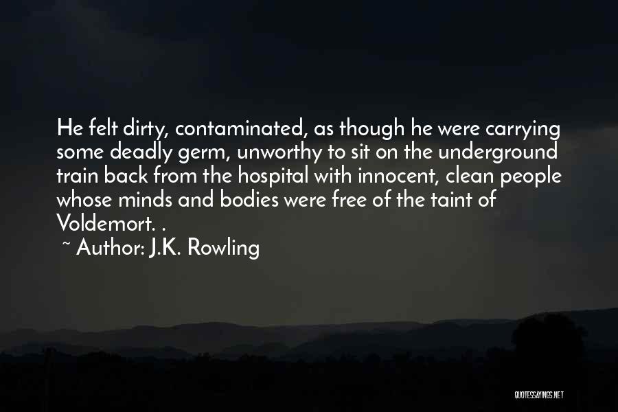 J.K. Rowling Quotes: He Felt Dirty, Contaminated, As Though He Were Carrying Some Deadly Germ, Unworthy To Sit On The Underground Train Back