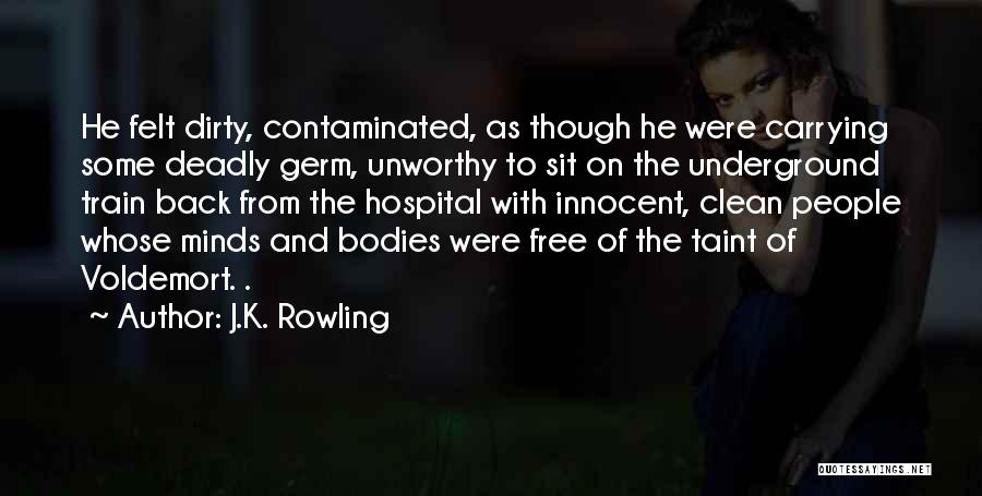 J.K. Rowling Quotes: He Felt Dirty, Contaminated, As Though He Were Carrying Some Deadly Germ, Unworthy To Sit On The Underground Train Back