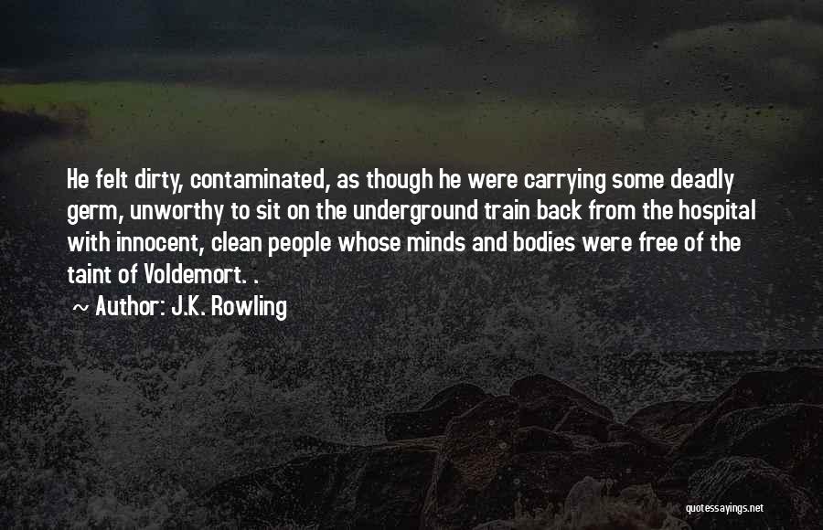 J.K. Rowling Quotes: He Felt Dirty, Contaminated, As Though He Were Carrying Some Deadly Germ, Unworthy To Sit On The Underground Train Back