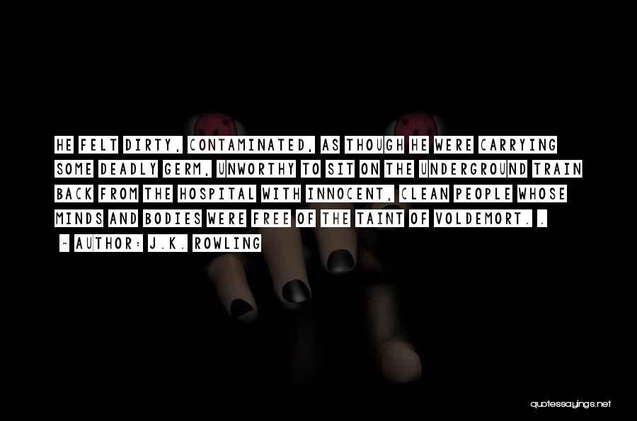 J.K. Rowling Quotes: He Felt Dirty, Contaminated, As Though He Were Carrying Some Deadly Germ, Unworthy To Sit On The Underground Train Back