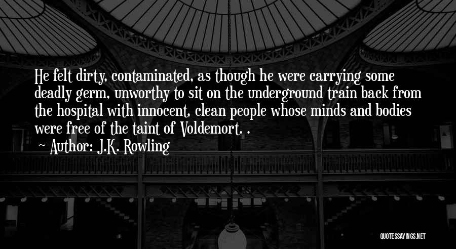 J.K. Rowling Quotes: He Felt Dirty, Contaminated, As Though He Were Carrying Some Deadly Germ, Unworthy To Sit On The Underground Train Back