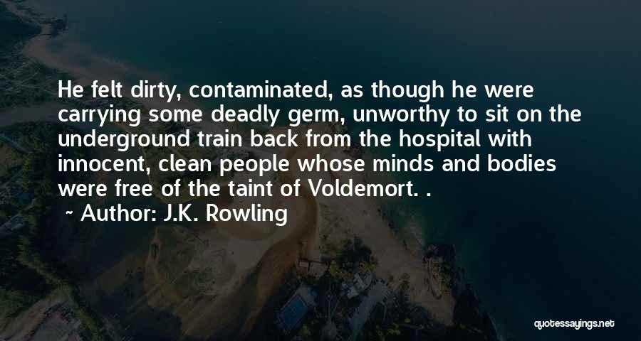 J.K. Rowling Quotes: He Felt Dirty, Contaminated, As Though He Were Carrying Some Deadly Germ, Unworthy To Sit On The Underground Train Back
