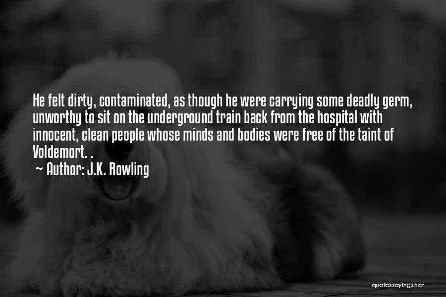 J.K. Rowling Quotes: He Felt Dirty, Contaminated, As Though He Were Carrying Some Deadly Germ, Unworthy To Sit On The Underground Train Back