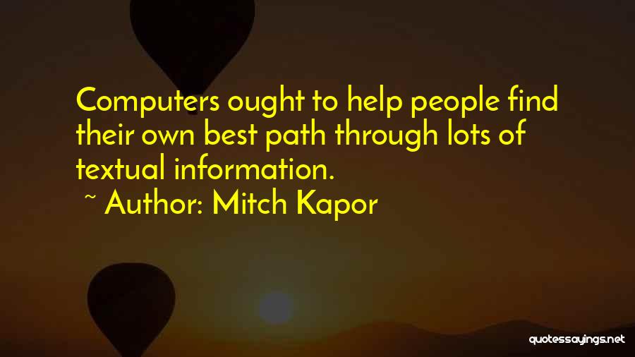 Mitch Kapor Quotes: Computers Ought To Help People Find Their Own Best Path Through Lots Of Textual Information.