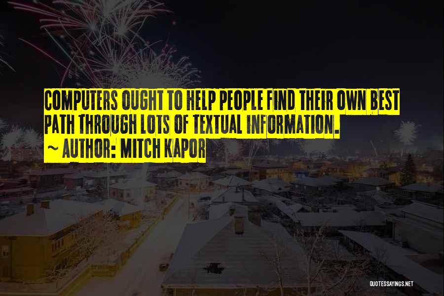 Mitch Kapor Quotes: Computers Ought To Help People Find Their Own Best Path Through Lots Of Textual Information.