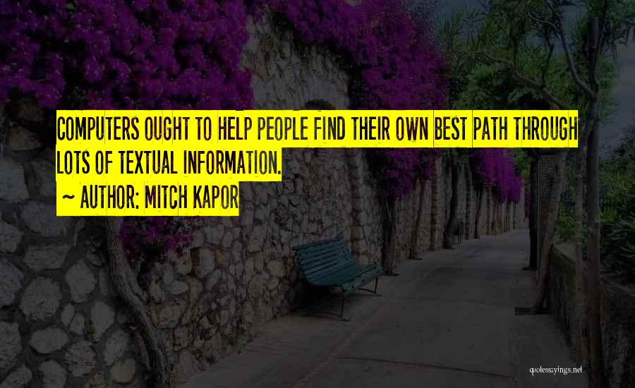 Mitch Kapor Quotes: Computers Ought To Help People Find Their Own Best Path Through Lots Of Textual Information.