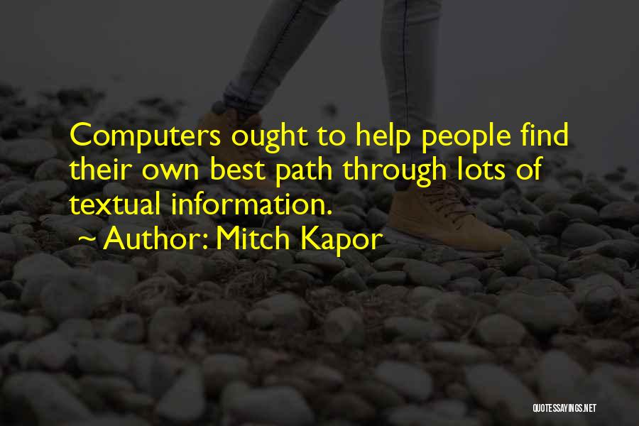 Mitch Kapor Quotes: Computers Ought To Help People Find Their Own Best Path Through Lots Of Textual Information.