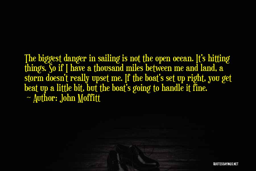 John Moffitt Quotes: The Biggest Danger In Sailing Is Not The Open Ocean. It's Hitting Things. So If I Have A Thousand Miles