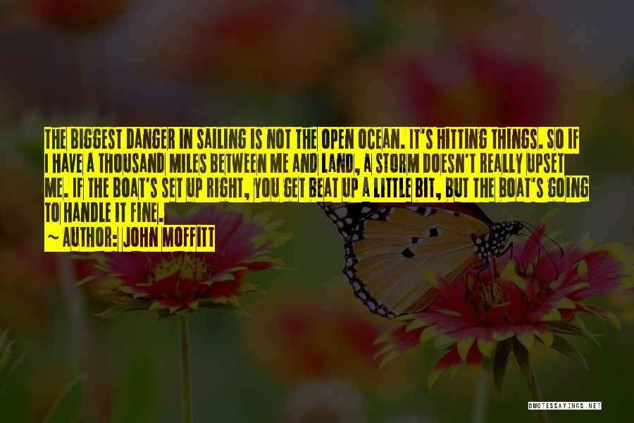 John Moffitt Quotes: The Biggest Danger In Sailing Is Not The Open Ocean. It's Hitting Things. So If I Have A Thousand Miles