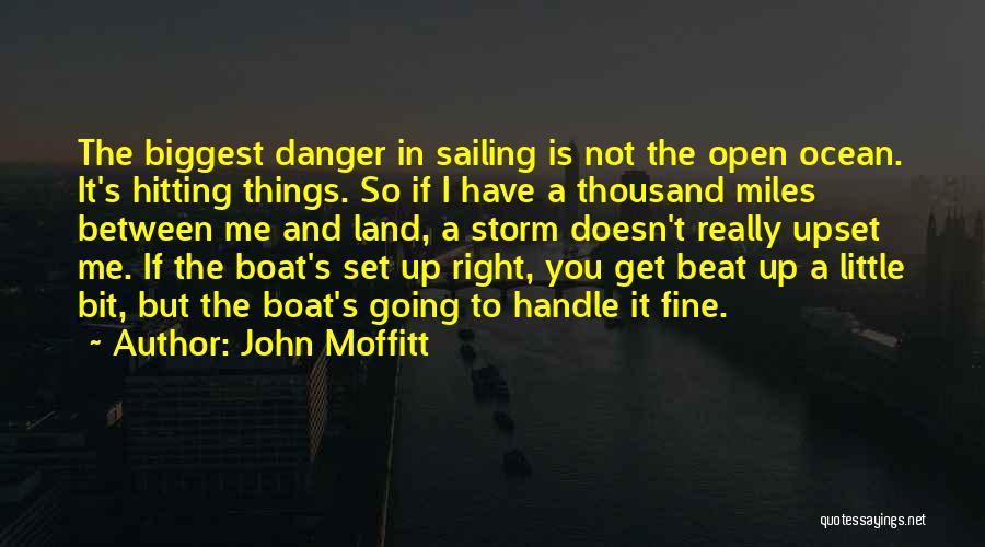 John Moffitt Quotes: The Biggest Danger In Sailing Is Not The Open Ocean. It's Hitting Things. So If I Have A Thousand Miles