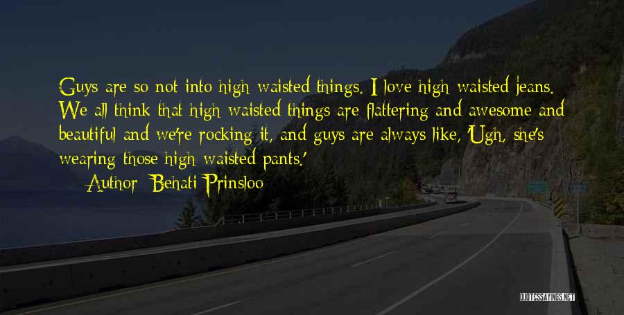 Behati Prinsloo Quotes: Guys Are So Not Into High-waisted Things. I Love High-waisted Jeans. We All Think That High-waisted Things Are Flattering And