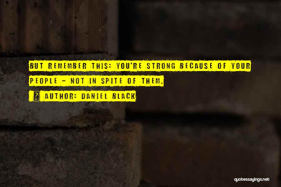 Daniel Black Quotes: But Remember This: You're Strong Because Of Your People - Not In Spite Of Them.
