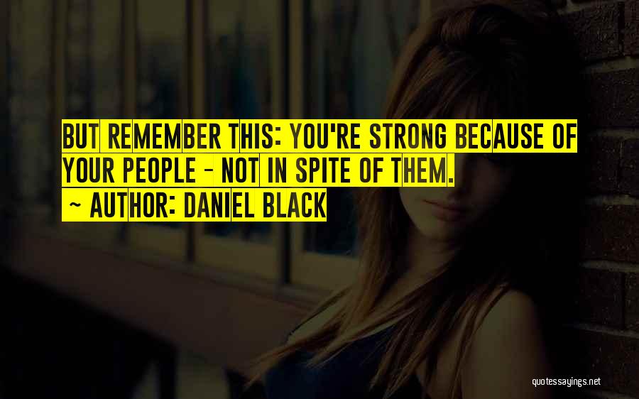 Daniel Black Quotes: But Remember This: You're Strong Because Of Your People - Not In Spite Of Them.