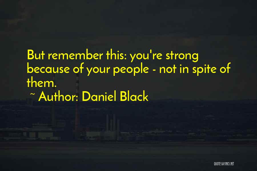 Daniel Black Quotes: But Remember This: You're Strong Because Of Your People - Not In Spite Of Them.