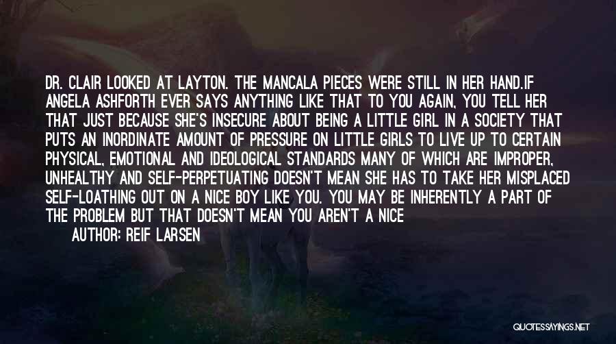 Reif Larsen Quotes: Dr. Clair Looked At Layton. The Mancala Pieces Were Still In Her Hand.if Angela Ashforth Ever Says Anything Like That