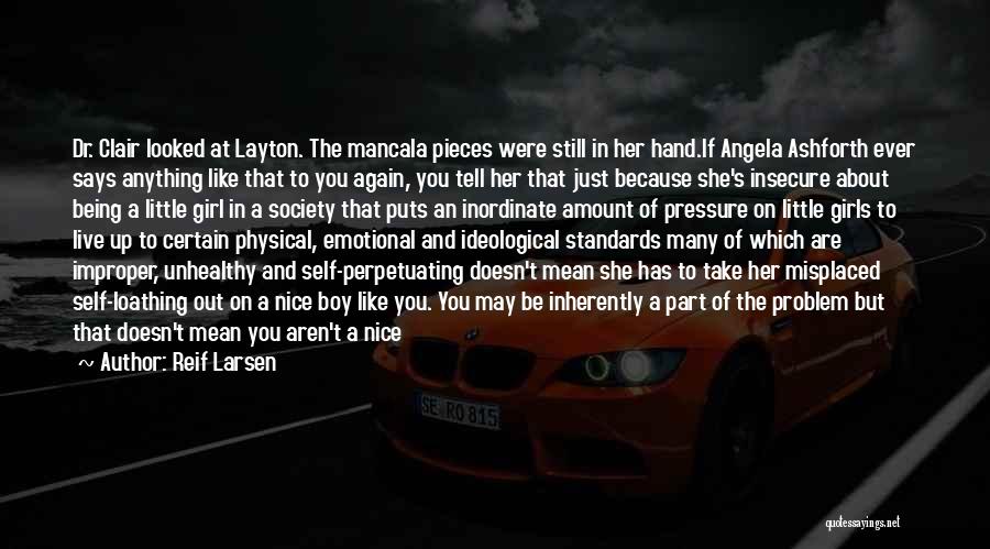 Reif Larsen Quotes: Dr. Clair Looked At Layton. The Mancala Pieces Were Still In Her Hand.if Angela Ashforth Ever Says Anything Like That