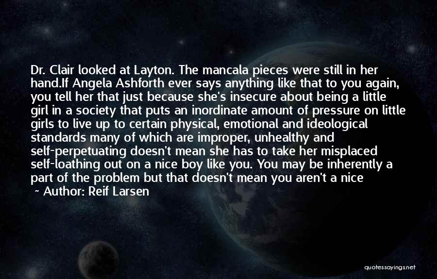 Reif Larsen Quotes: Dr. Clair Looked At Layton. The Mancala Pieces Were Still In Her Hand.if Angela Ashforth Ever Says Anything Like That