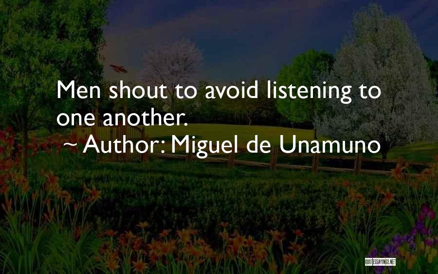 Miguel De Unamuno Quotes: Men Shout To Avoid Listening To One Another.