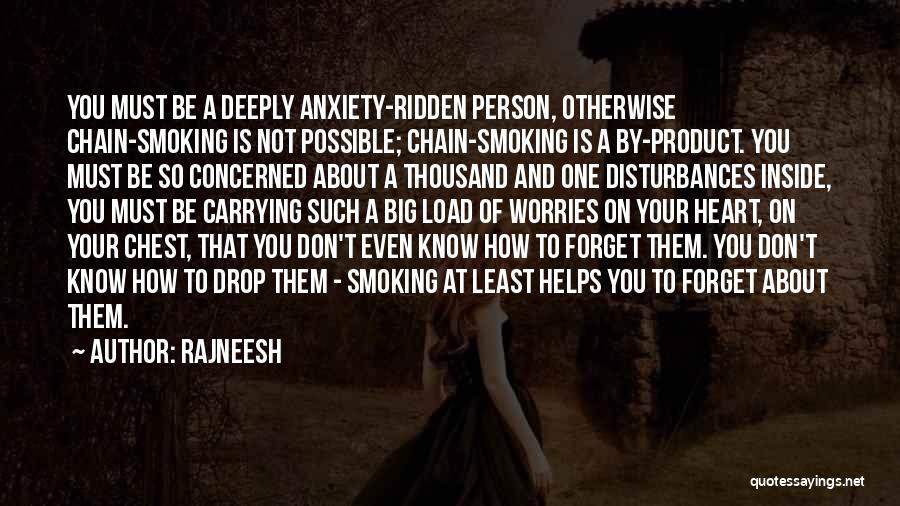 Rajneesh Quotes: You Must Be A Deeply Anxiety-ridden Person, Otherwise Chain-smoking Is Not Possible; Chain-smoking Is A By-product. You Must Be So