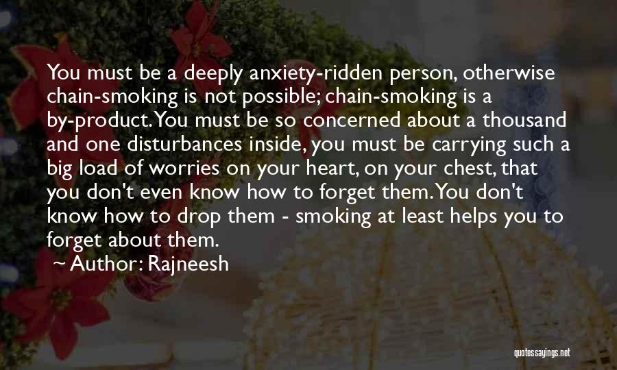 Rajneesh Quotes: You Must Be A Deeply Anxiety-ridden Person, Otherwise Chain-smoking Is Not Possible; Chain-smoking Is A By-product. You Must Be So