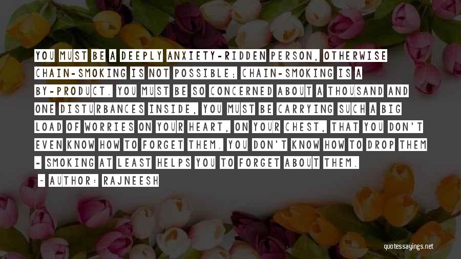 Rajneesh Quotes: You Must Be A Deeply Anxiety-ridden Person, Otherwise Chain-smoking Is Not Possible; Chain-smoking Is A By-product. You Must Be So