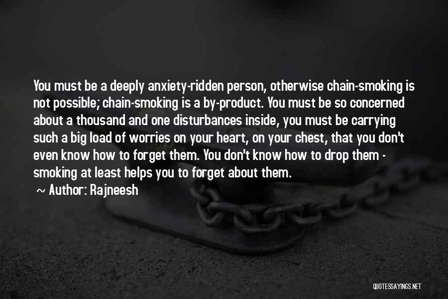 Rajneesh Quotes: You Must Be A Deeply Anxiety-ridden Person, Otherwise Chain-smoking Is Not Possible; Chain-smoking Is A By-product. You Must Be So