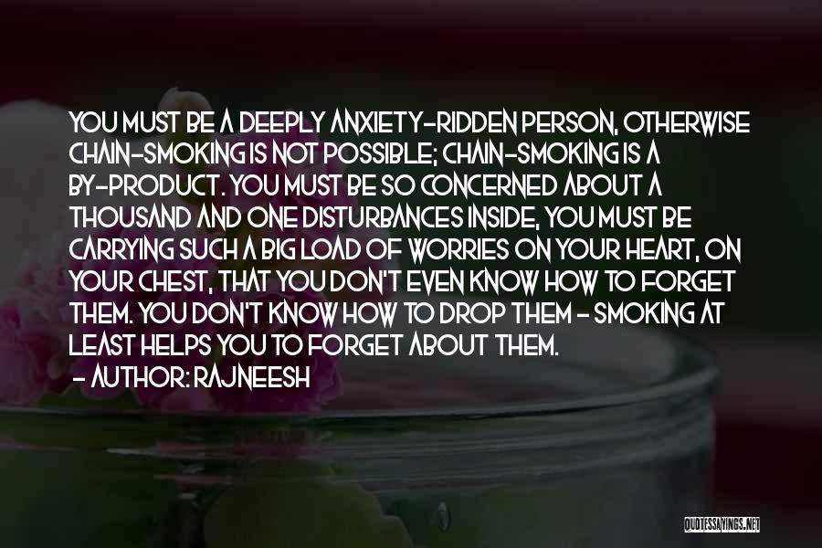 Rajneesh Quotes: You Must Be A Deeply Anxiety-ridden Person, Otherwise Chain-smoking Is Not Possible; Chain-smoking Is A By-product. You Must Be So