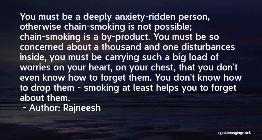 Rajneesh Quotes: You Must Be A Deeply Anxiety-ridden Person, Otherwise Chain-smoking Is Not Possible; Chain-smoking Is A By-product. You Must Be So