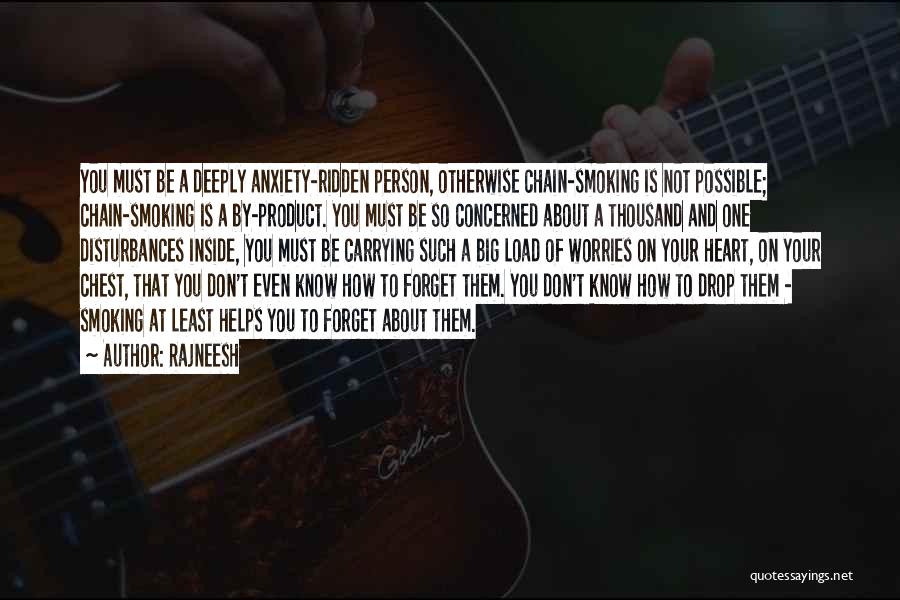Rajneesh Quotes: You Must Be A Deeply Anxiety-ridden Person, Otherwise Chain-smoking Is Not Possible; Chain-smoking Is A By-product. You Must Be So