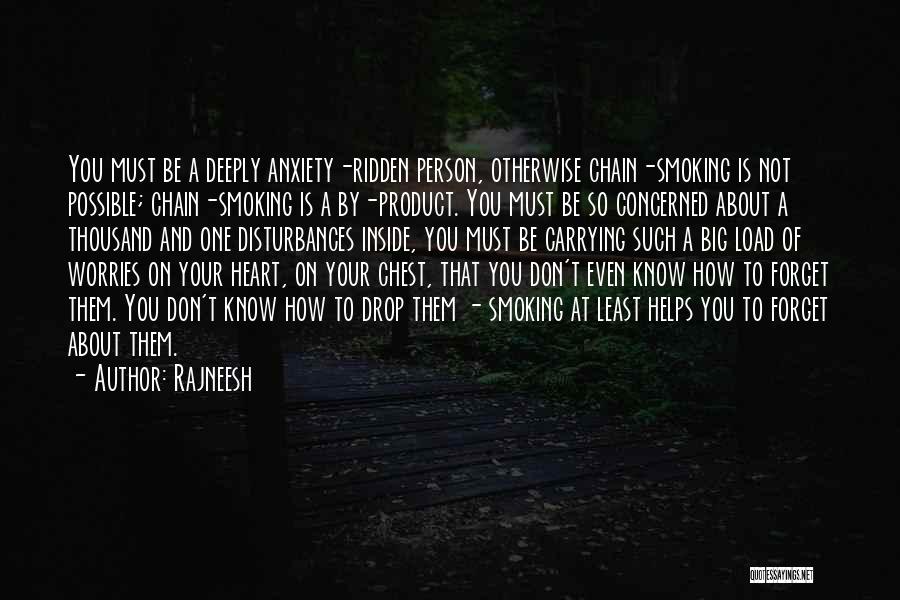 Rajneesh Quotes: You Must Be A Deeply Anxiety-ridden Person, Otherwise Chain-smoking Is Not Possible; Chain-smoking Is A By-product. You Must Be So