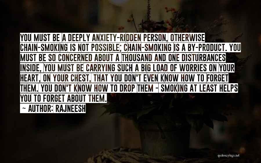 Rajneesh Quotes: You Must Be A Deeply Anxiety-ridden Person, Otherwise Chain-smoking Is Not Possible; Chain-smoking Is A By-product. You Must Be So