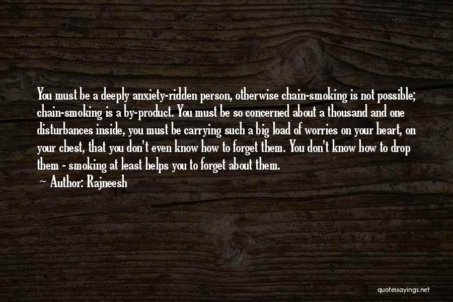 Rajneesh Quotes: You Must Be A Deeply Anxiety-ridden Person, Otherwise Chain-smoking Is Not Possible; Chain-smoking Is A By-product. You Must Be So