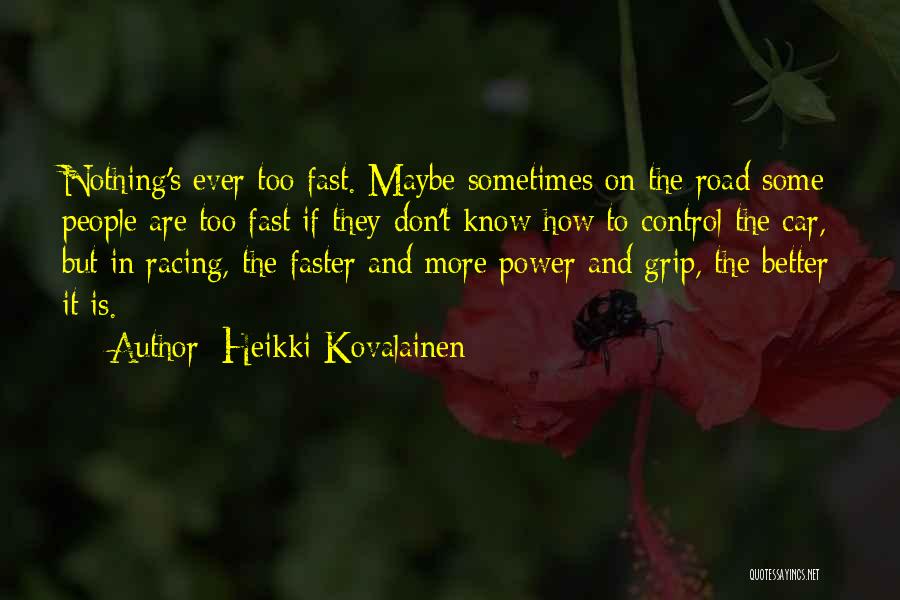 Heikki Kovalainen Quotes: Nothing's Ever Too Fast. Maybe Sometimes On The Road Some People Are Too Fast If They Don't Know How To