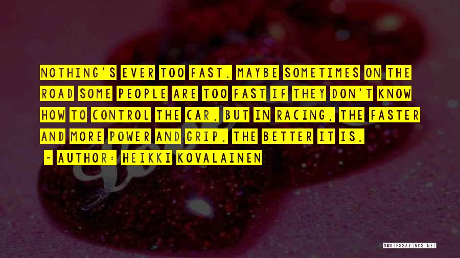 Heikki Kovalainen Quotes: Nothing's Ever Too Fast. Maybe Sometimes On The Road Some People Are Too Fast If They Don't Know How To