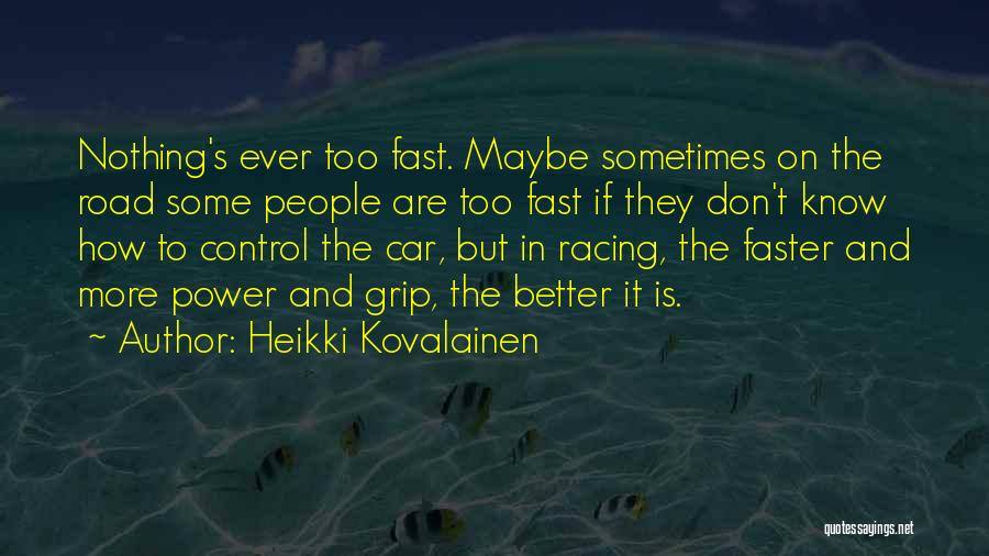 Heikki Kovalainen Quotes: Nothing's Ever Too Fast. Maybe Sometimes On The Road Some People Are Too Fast If They Don't Know How To