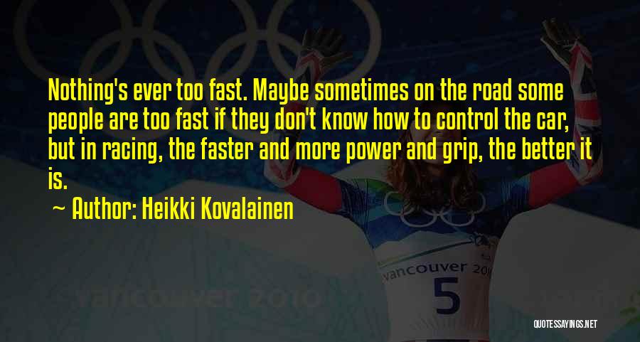 Heikki Kovalainen Quotes: Nothing's Ever Too Fast. Maybe Sometimes On The Road Some People Are Too Fast If They Don't Know How To