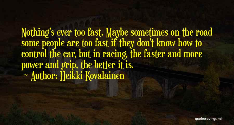 Heikki Kovalainen Quotes: Nothing's Ever Too Fast. Maybe Sometimes On The Road Some People Are Too Fast If They Don't Know How To