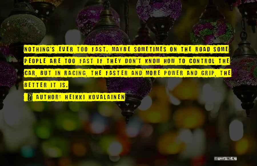 Heikki Kovalainen Quotes: Nothing's Ever Too Fast. Maybe Sometimes On The Road Some People Are Too Fast If They Don't Know How To
