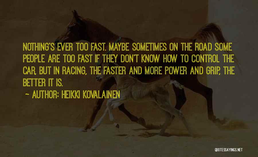 Heikki Kovalainen Quotes: Nothing's Ever Too Fast. Maybe Sometimes On The Road Some People Are Too Fast If They Don't Know How To