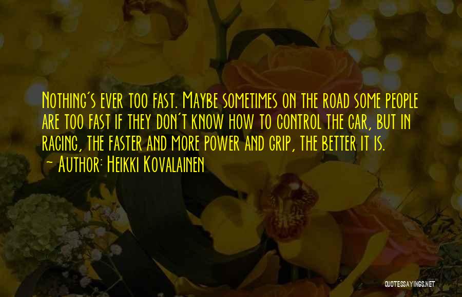 Heikki Kovalainen Quotes: Nothing's Ever Too Fast. Maybe Sometimes On The Road Some People Are Too Fast If They Don't Know How To