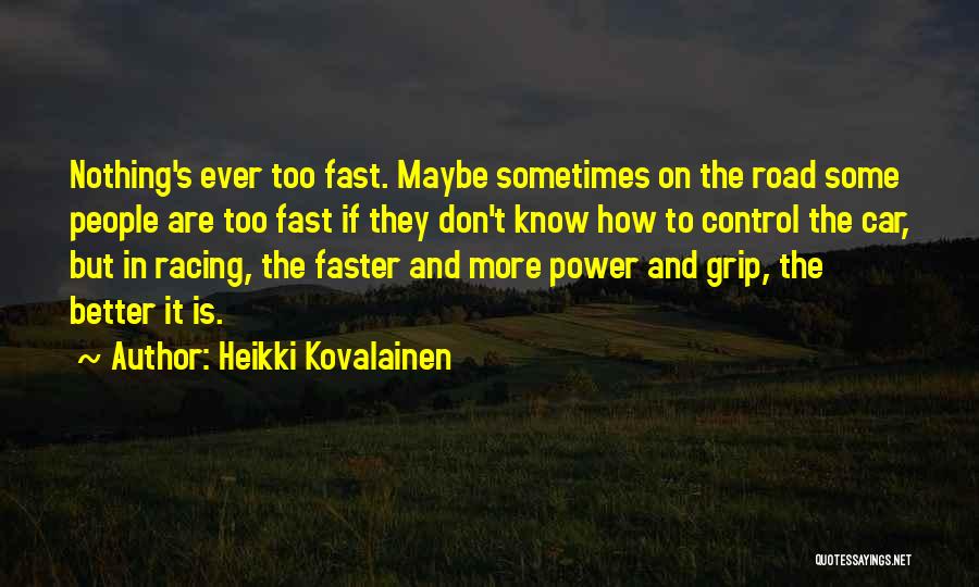 Heikki Kovalainen Quotes: Nothing's Ever Too Fast. Maybe Sometimes On The Road Some People Are Too Fast If They Don't Know How To