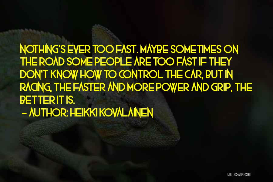 Heikki Kovalainen Quotes: Nothing's Ever Too Fast. Maybe Sometimes On The Road Some People Are Too Fast If They Don't Know How To