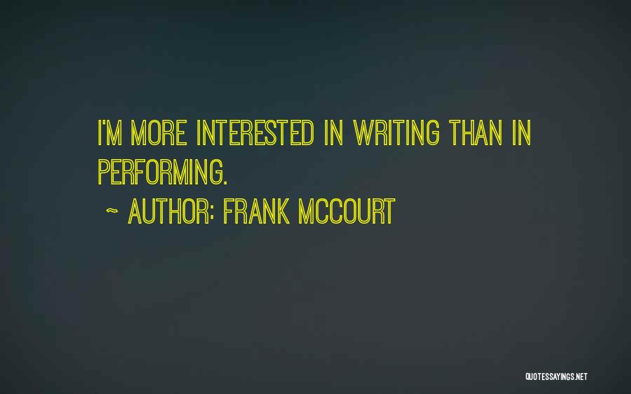 Frank McCourt Quotes: I'm More Interested In Writing Than In Performing.