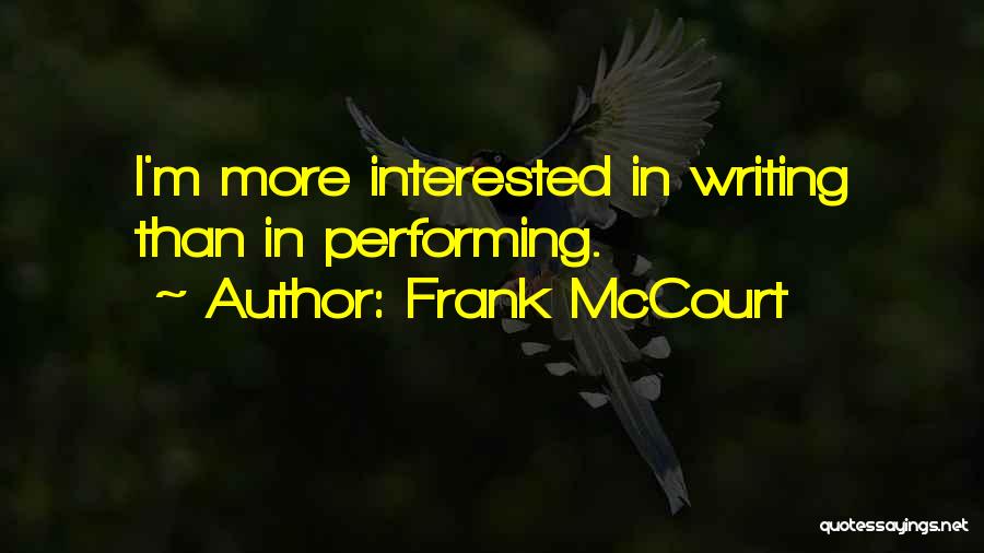 Frank McCourt Quotes: I'm More Interested In Writing Than In Performing.