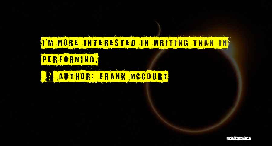 Frank McCourt Quotes: I'm More Interested In Writing Than In Performing.