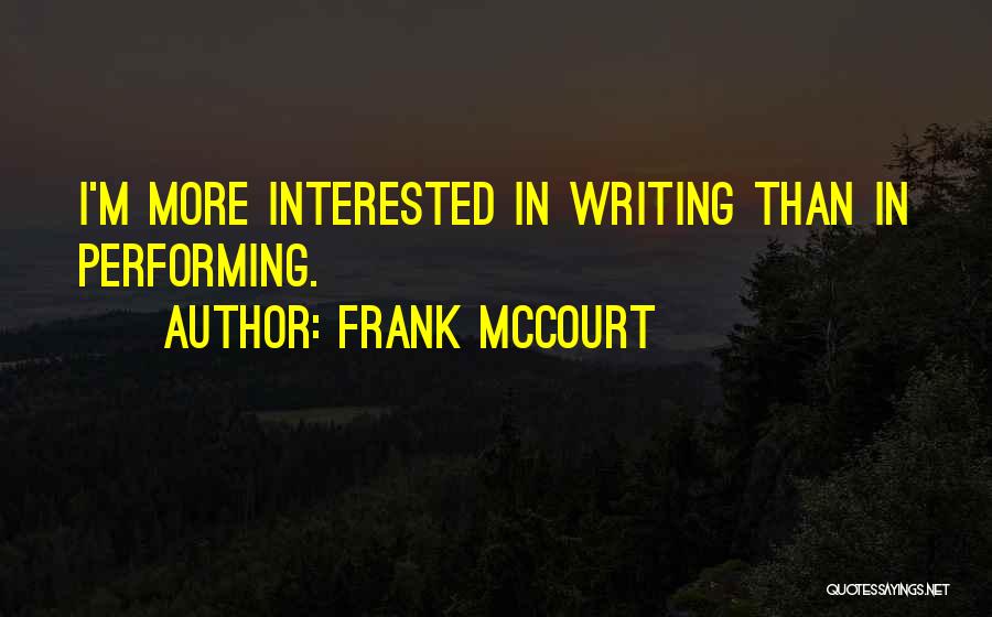 Frank McCourt Quotes: I'm More Interested In Writing Than In Performing.