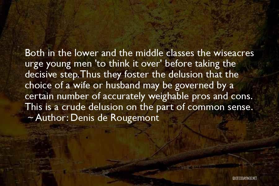 Denis De Rougemont Quotes: Both In The Lower And The Middle Classes The Wiseacres Urge Young Men 'to Think It Over' Before Taking The