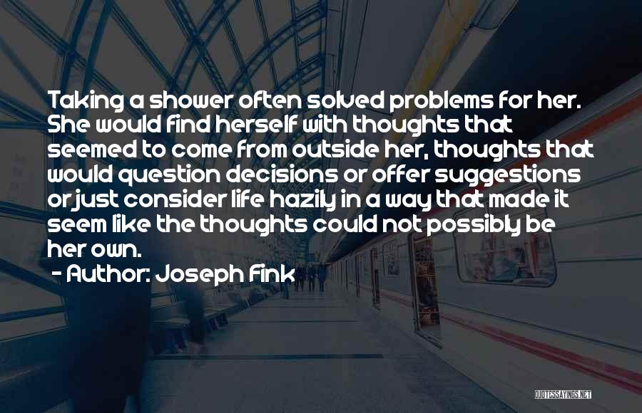 Joseph Fink Quotes: Taking A Shower Often Solved Problems For Her. She Would Find Herself With Thoughts That Seemed To Come From Outside